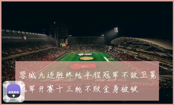 蓉城九连胜终结半程冠军不敌卫冕冠军开赛十三轮不败金身被破