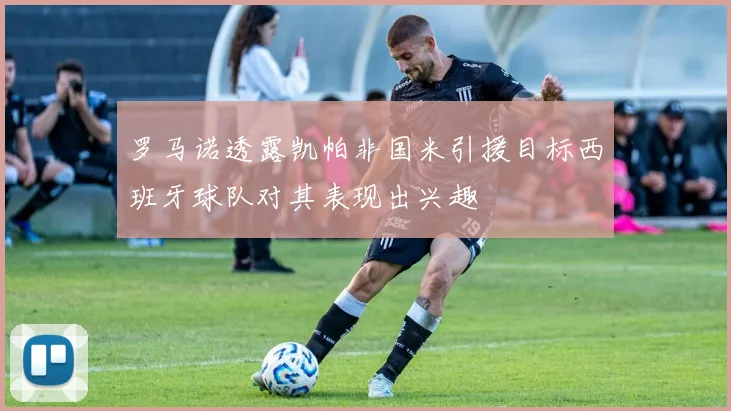 罗马诺透露凯帕非国米引援目标西班牙球队对其表现出兴趣